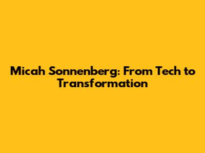 Micah Sonnenberg: From Tech to Transformation