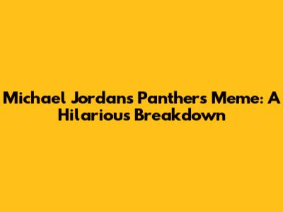 Michael Jordan's Panthers Meme: A Hilarious Breakdown