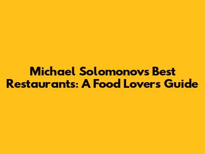 Michael Solomonov's Best Restaurants: A Food Lover's Guide