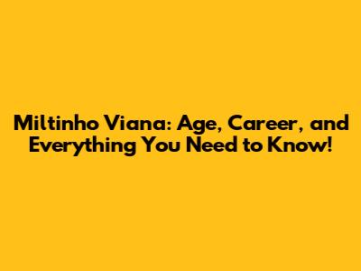 Miltinho Viana: Age, Career, and Everything You Need to Know!