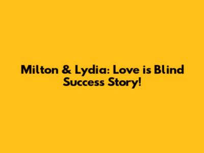 Milton & Lydia: Love is Blind Success Story!