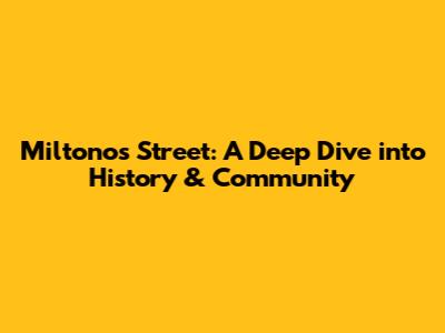 Miltonos Street: A Deep Dive into History & Community