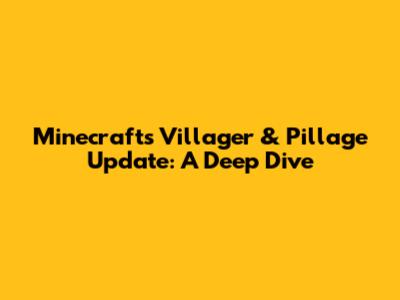 Minecraft's Villager & Pillage Update: A Deep Dive