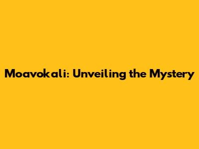 Moavokali: Unveiling the Mystery