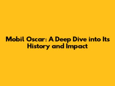 Mobil Oscar: A Deep Dive into Its History and Impact
