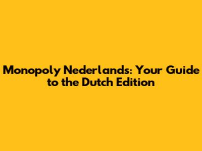 Monopoly Nederlands: Your Guide to the Dutch Edition