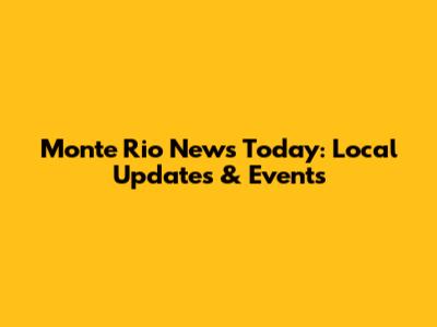 Monte Rio News Today: Local Updates & Events