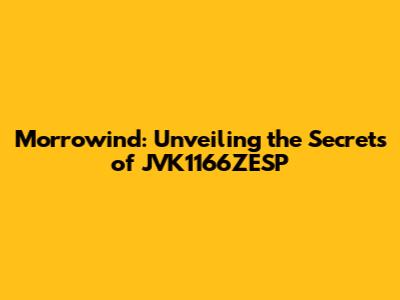 Morrowind: Unveiling the Secrets of JVK1166ZESP