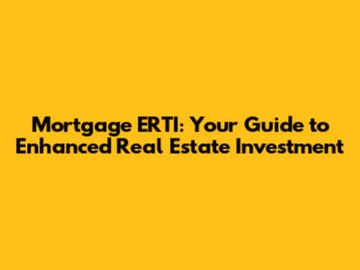 Mortgage ERTI: Your Guide to Enhanced Real Estate Investment