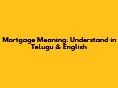 Mortgage Meaning: Understand in Telugu & English