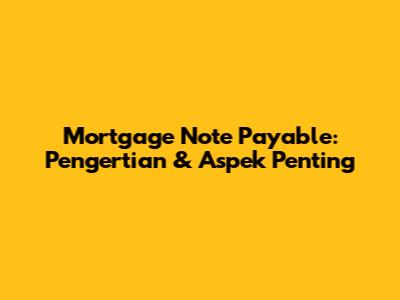 Mortgage Note Payable: Pengertian & Aspek Penting