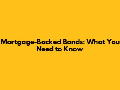 Mortgage-Backed Bonds: What You Need to Know