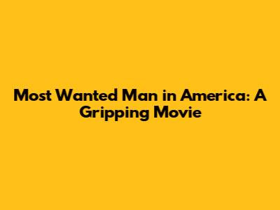 Most Wanted Man in America: A Gripping Movie