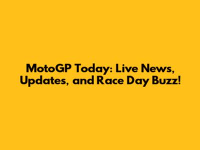 MotoGP Today: Live News, Updates, and Race Day Buzz!