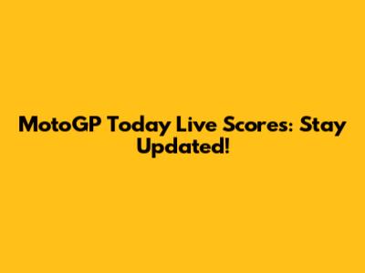 MotoGP Today Live Scores: Stay Updated!