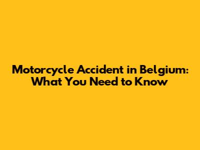 Motorcycle Accident in Belgium: What You Need to Know