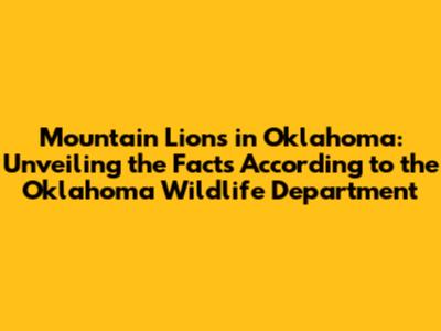 Mountain Lions in Oklahoma: Unveiling the Facts According to the Oklahoma Wildlife Department