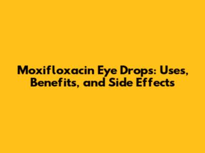 Moxifloxacin Eye Drops: Uses, Benefits, and Side Effects