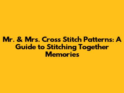 Mr. & Mrs. Cross Stitch Patterns: A Guide to Stitching Together Memories