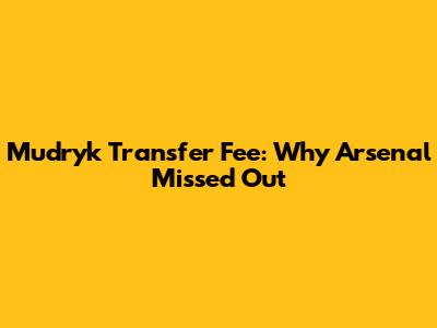 Mudryk Transfer Fee: Why Arsenal Missed Out