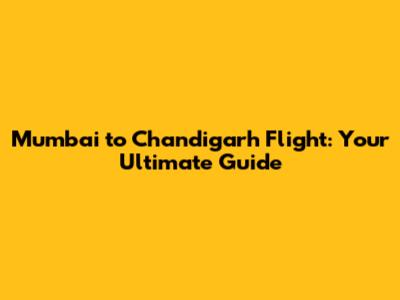 Mumbai to Chandigarh Flight: Your Ultimate Guide