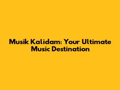 Musik Kalidam: Your Ultimate Music Destination