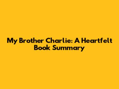 My Brother Charlie: A Heartfelt Book Summary