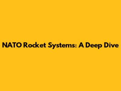 NATO Rocket Systems: A Deep Dive
