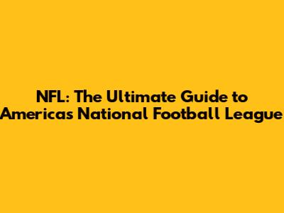 NFL: The Ultimate Guide to America's National Football League