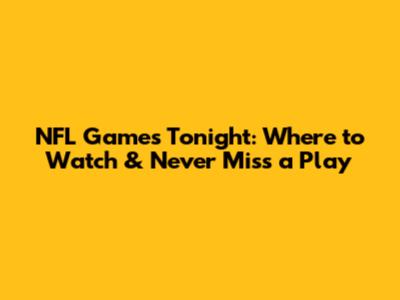 NFL Games Tonight: Where to Watch & Never Miss a Play