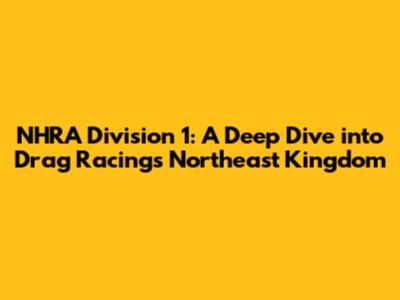 NHRA Division 1: A Deep Dive into Drag Racing's Northeast Kingdom