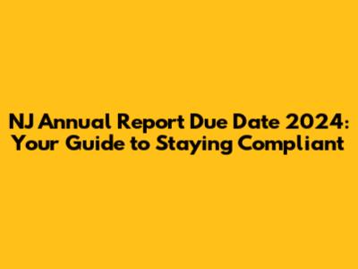 NJ Annual Report Due Date 2024: Your Guide to Staying Compliant