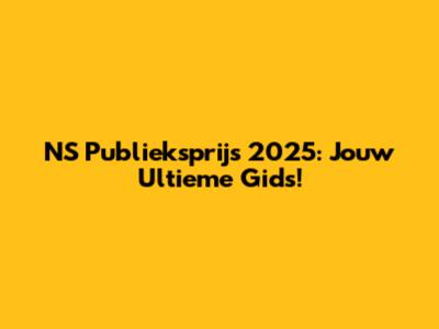 NS Publieksprijs 2025: Jouw Ultieme Gids!