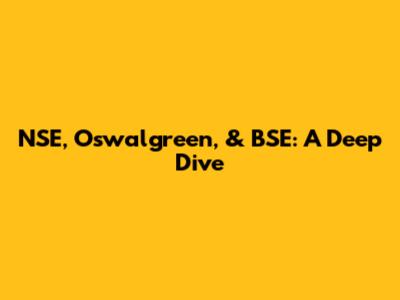 NSE, Oswalgreen, & BSE: A Deep Dive