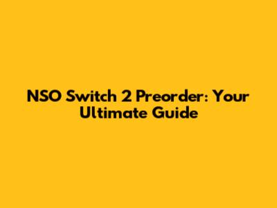 NSO Switch 2 Preorder: Your Ultimate Guide