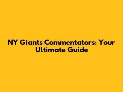 NY Giants Commentators: Your Ultimate Guide