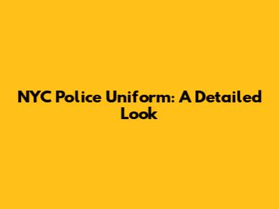 NYC Police Uniform: A Detailed Look