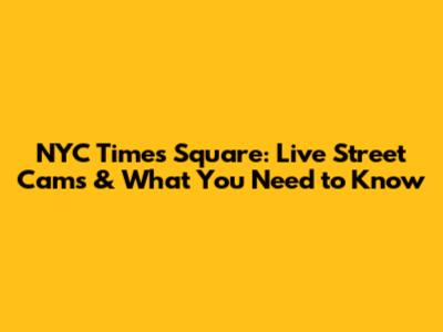 NYC Times Square: Live Street Cams & What You Need to Know