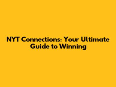 NYT Connections: Your Ultimate Guide to Winning