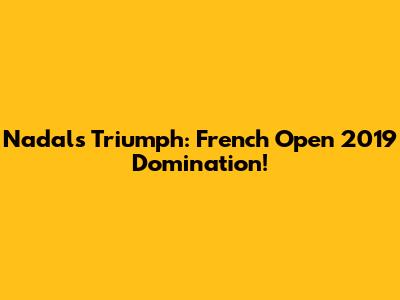 Nadal's Triumph: French Open 2019 Domination!