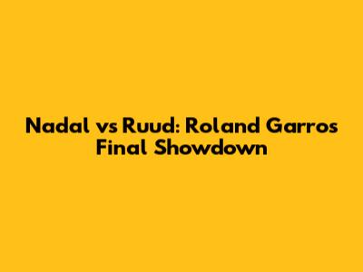 Nadal vs Ruud: Roland Garros Final Showdown