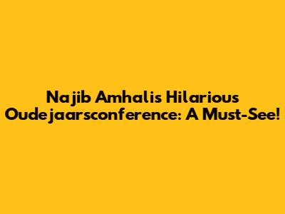 Najib Amhali's Hilarious Oudejaarsconference: A Must-See!