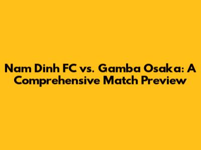 Nam Dinh FC vs. Gamba Osaka: A Comprehensive Match Preview