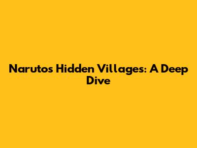 Naruto's Hidden Villages: A Deep Dive