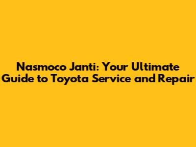 Nasmoco Janti: Your Ultimate Guide to Toyota Service and Repair