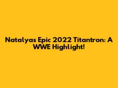 Natalya's Epic 2022 Titantron: A WWE Highlight!