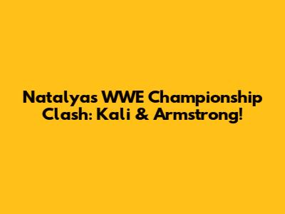Natalya's WWE Championship Clash: Kali & Armstrong!