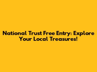 National Trust Free Entry: Explore Your Local Treasures!