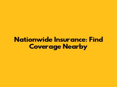 Nationwide Insurance: Find Coverage Nearby