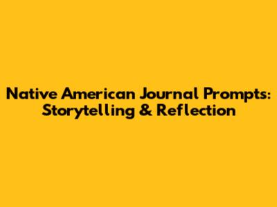 Native American Journal Prompts: Storytelling & Reflection